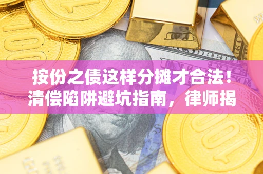 武汉按份之债这样分摊才合法！清偿陷阱避坑指南，律师揭秘关键条款
