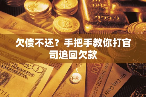 武汉欠债不还？手把手教你打官司追回欠款