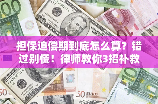 武汉担保追偿期到底怎么算？错过别慌！律师教你3招补救