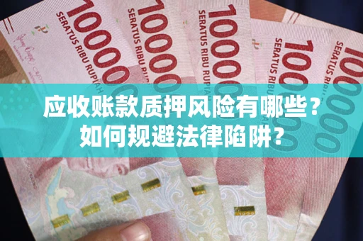 武汉应收账款质押风险有哪些？如何规避法律陷阱？