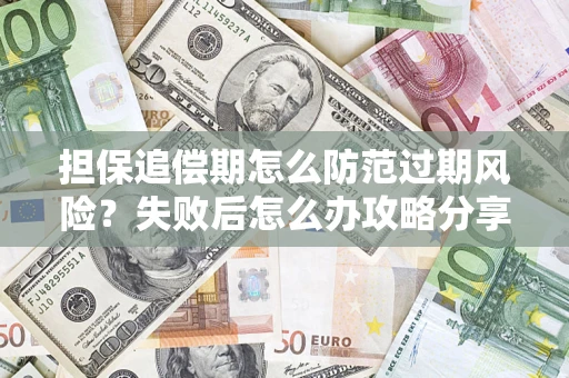 武汉担保追偿期怎么防范过期风险？失败后怎么办攻略分享