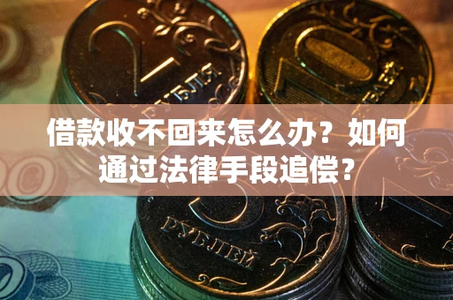 武汉借款收不回来怎么办？如何通过法律手段追偿？