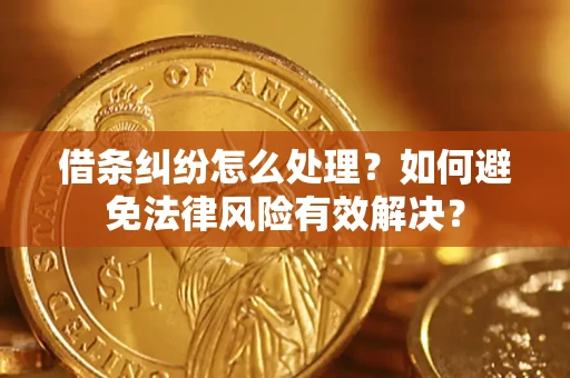 武汉借条纠纷怎么处理？如何避免法律风险有效解决？