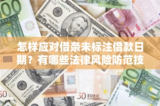 武汉怎样应对借条未标注借款日期？有哪些法律风险防范技巧？