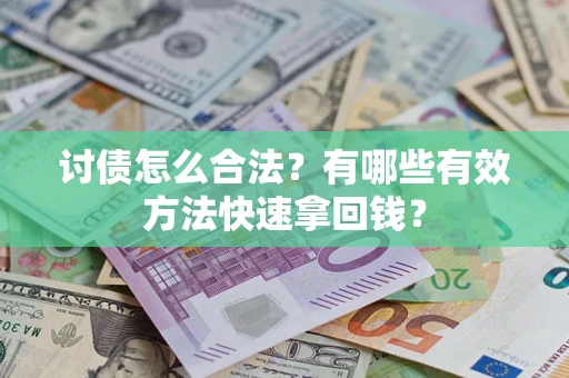 武汉讨债怎么合法？有哪些有效方法快速拿回钱？