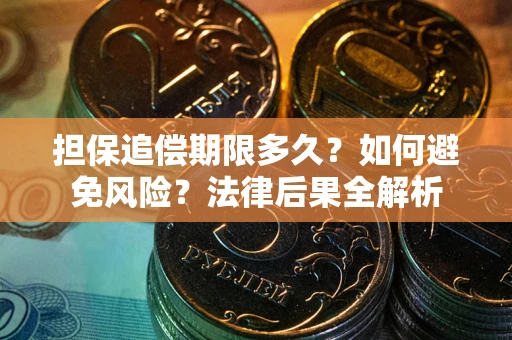 武汉担保追偿期限多久？如何避免风险？法律后果全解析