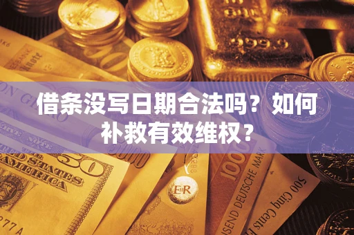 武汉借条没写日期合法吗？如何补救有效维权？