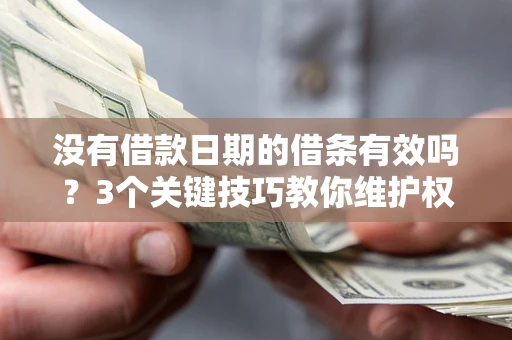 武汉没有借款日期的借条有效吗？3个关键技巧教你维护权益