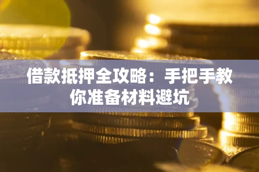 武汉借款抵押全攻略：手把手教你准备材料避坑