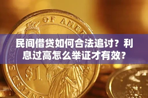 武汉民间借贷如何合法追讨？利息过高怎么举证才有效？