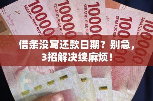 武汉借条没写还款日期？别急，3招解决续麻烦！