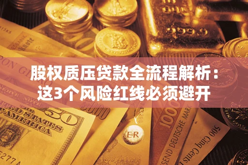 武汉股权质压贷款全流程解析：这3个风险红线必须避开