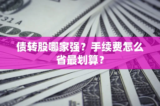 武汉债转股哪家强？手续费怎么省最划算？