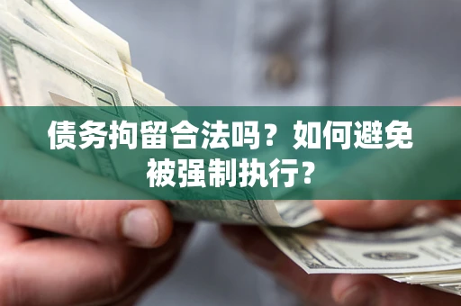 武汉债务拘留合法吗？如何避免被强制执行？
