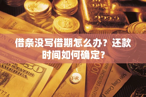 武汉借条没写借期怎么办？还款时间如何确定？