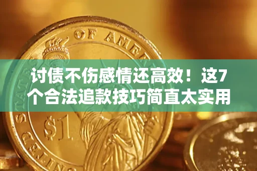 武汉讨债不伤感情还高效！这7个合法追款技巧简直太实用