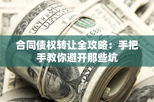 武汉合同债权转让全攻略：手把手教你避开那些坑