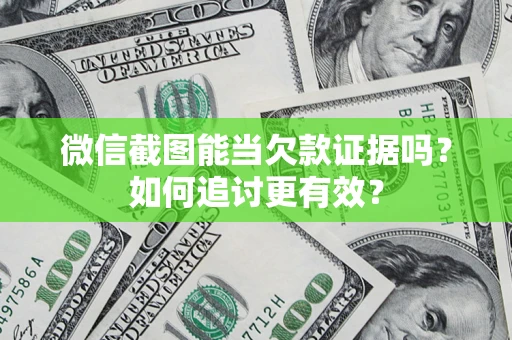 武汉微信截图能当欠款证据吗？如何追讨更有效？