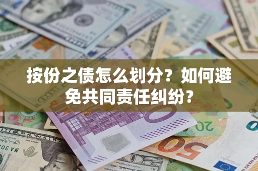 武汉按份之债怎么划分？如何避免共同责任纠纷？