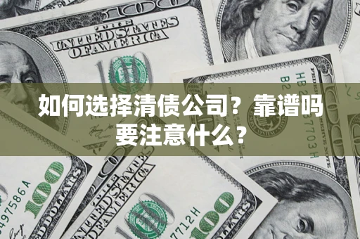 武汉如何选择清债公司？靠谱吗要注意什么？