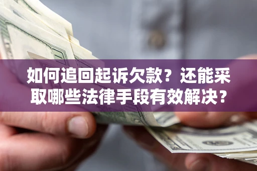 武汉如何追回起诉欠款？还能采取哪些法律手段有效解决？