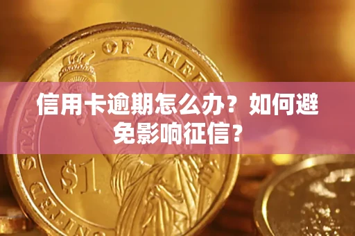 武汉信用卡逾期怎么办？如何避免影响征信？