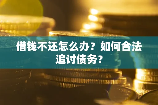 武汉借钱不还怎么办？如何合法追讨债务？