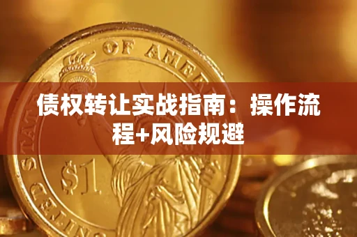 武汉债权转让实战指南：操作流程+风险规避