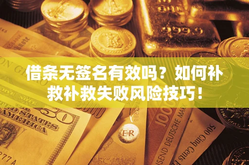 武汉借条无签名有效吗？如何补救补救失败风险技巧！