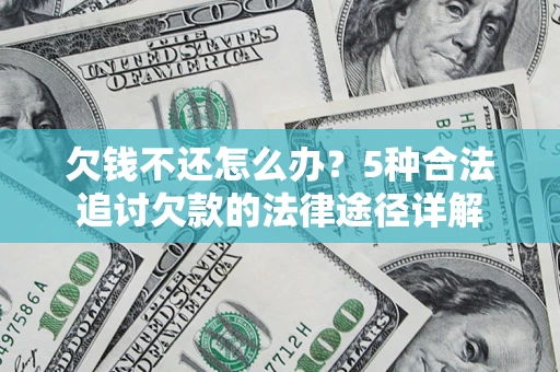 武汉欠钱不还怎么办？5种合法追讨欠款的法律途径详解