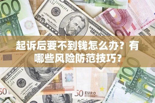 武汉起诉后要不到钱怎么办？有哪些风险防范技巧？