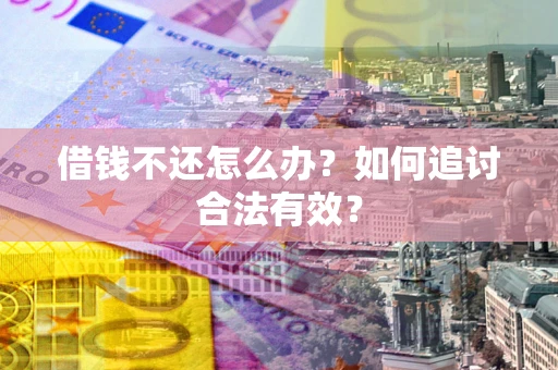 武汉借钱不还怎么办？如何追讨合法有效？