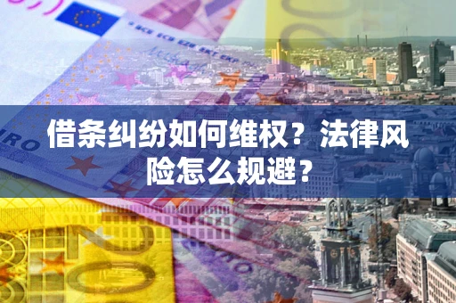 武汉借条纠纷如何维权？法律风险怎么规避？