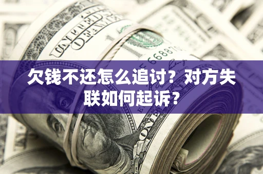 武汉欠钱不还怎么追讨？对方失联如何起诉？