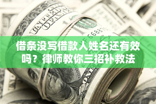 武汉借条没写借款人姓名还有效吗？律师教你三招补救法