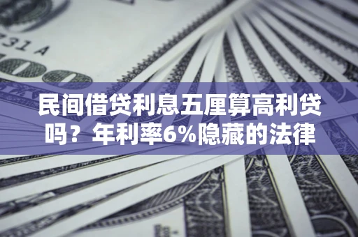 武汉民间借贷利息五厘算高利贷吗？年利率6%隐藏的法律风险全解析