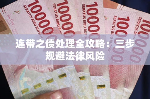 武汉连带之债处理全攻略：三步规避法律风险