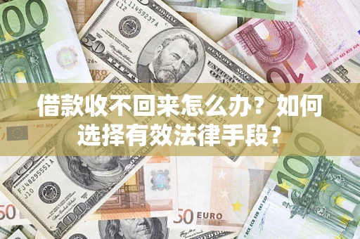 武汉借款收不回来怎么办？如何选择有效法律手段？