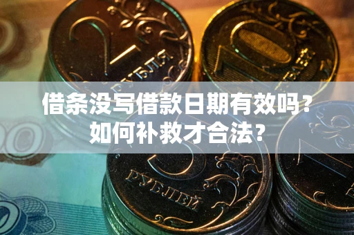 武汉借条没写借款日期有效吗？如何补救才合法？